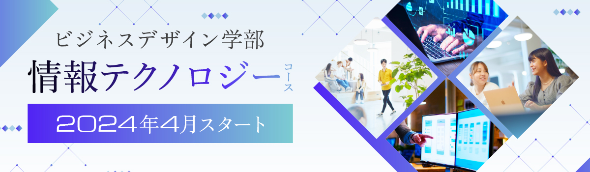 情報テクノロジーコース誕生。未来を切り拓け、ビジネスとデジタルで。