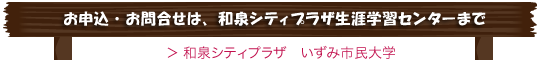 お申し込み・お問合せは、和泉シティプラザ生涯学習センターまで