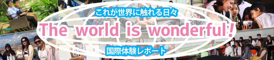 これが世界に触れる日々The world is wonderful!国際体験レポート