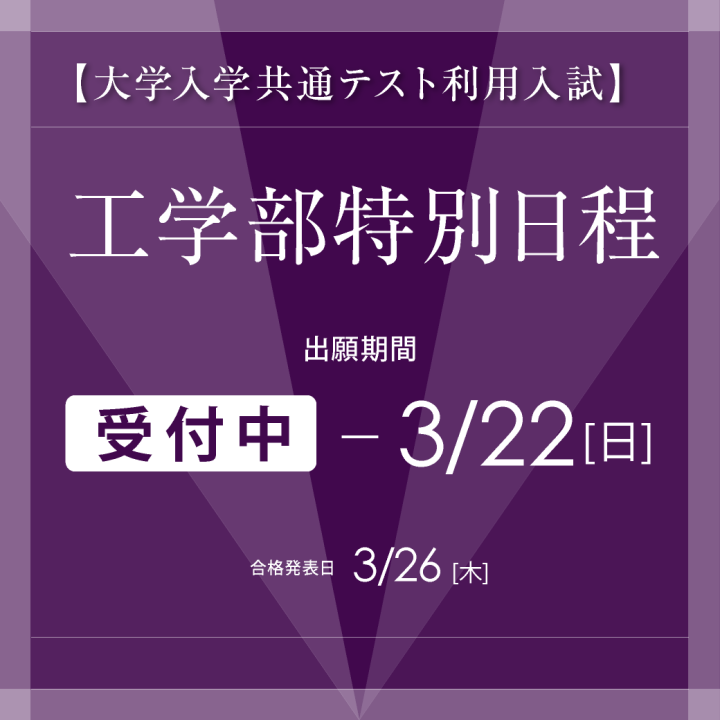 工学部特別日程　大学入学共通テスト利用入試の出願受付は3月22日(日)まで。